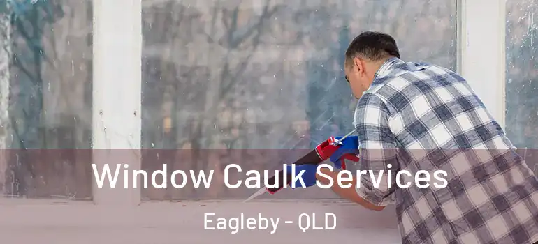 Window Caulk Services Eagleby - QLD
