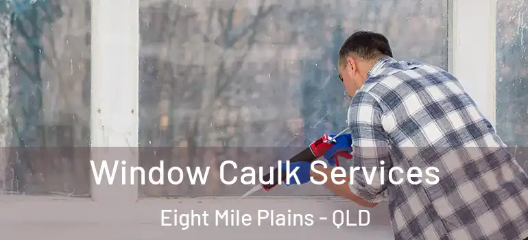  Window Caulk Services Eight Mile Plains - QLD