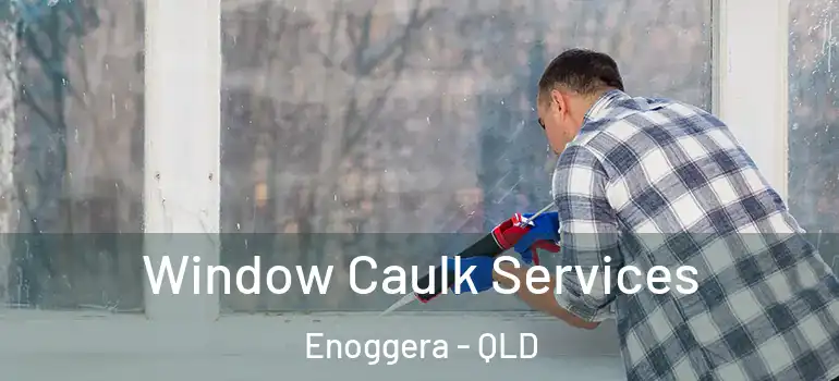 Window Caulk Services Enoggera - QLD