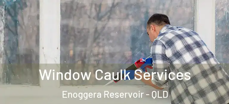 Window Caulk Services Enoggera Reservoir - QLD