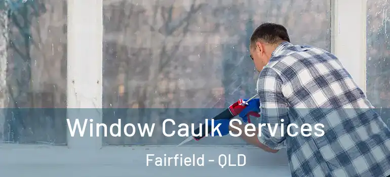 Window Caulk Services Fairfield - QLD
