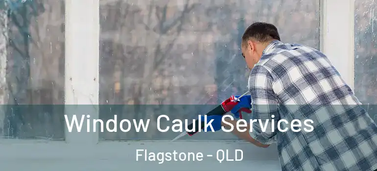Window Caulk Services Flagstone - QLD