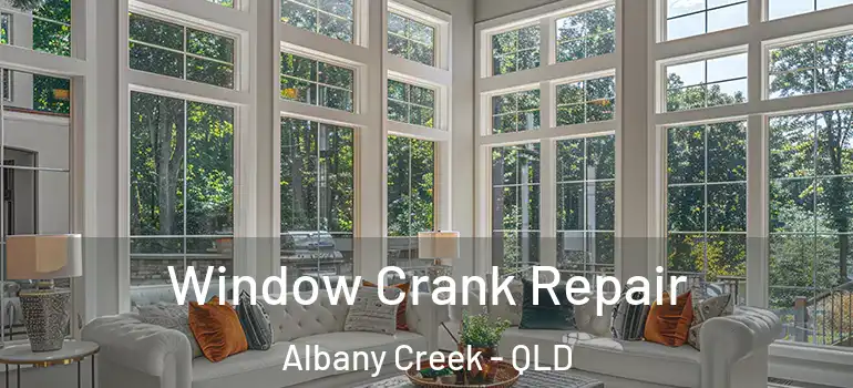 Window Crank Repair Albany Creek - QLD