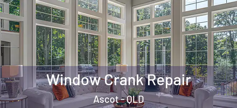 Window Crank Repair Ascot - QLD
