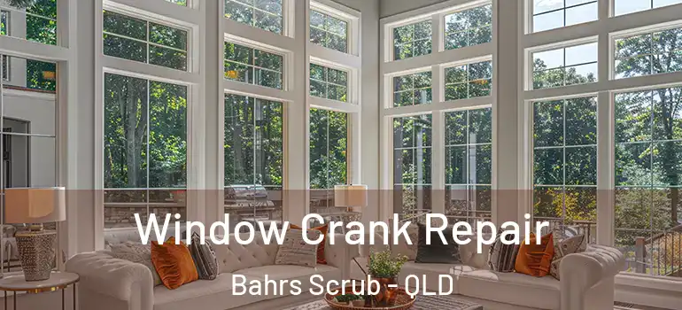 Window Crank Repair Bahrs Scrub - QLD