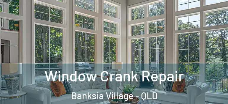 Window Crank Repair Banksia Village - QLD