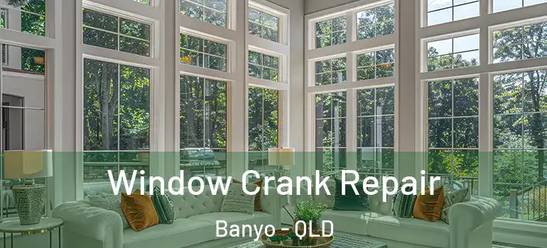 Window Crank Repair Banyo - QLD