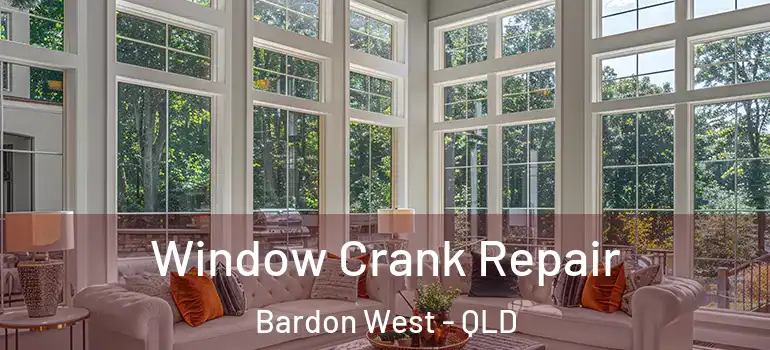 Window Crank Repair Bardon West - QLD