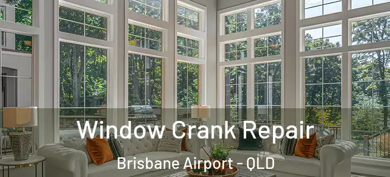 Window Crank Repair Brisbane Airport - QLD