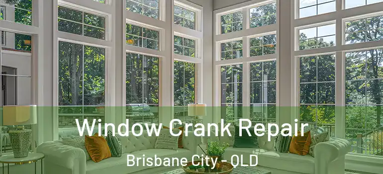 Window Crank Repair Brisbane City - QLD