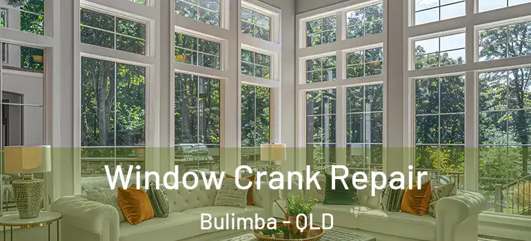 Window Crank Repair Bulimba - QLD