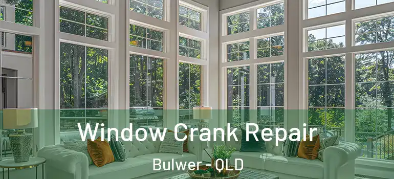 Window Crank Repair Bulwer - QLD