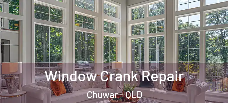 Window Crank Repair Chuwar - QLD