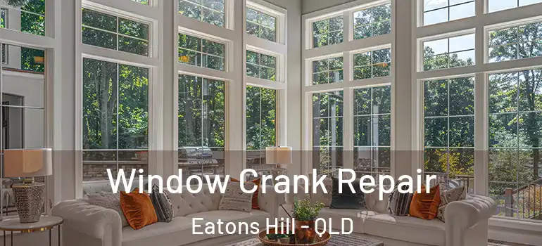 Window Crank Repair Eatons Hill - QLD