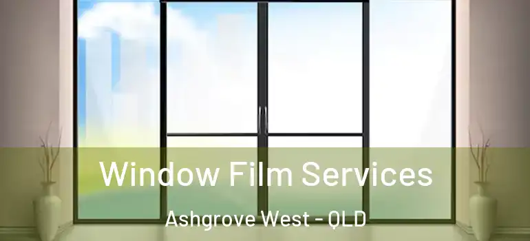 Window Film Services Ashgrove West - QLD