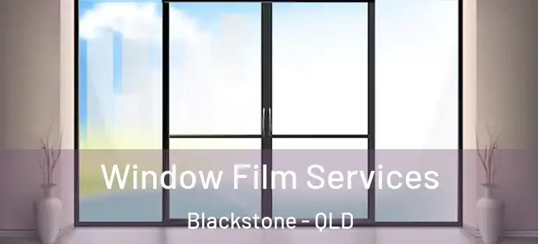 Window Film Services Blackstone - QLD