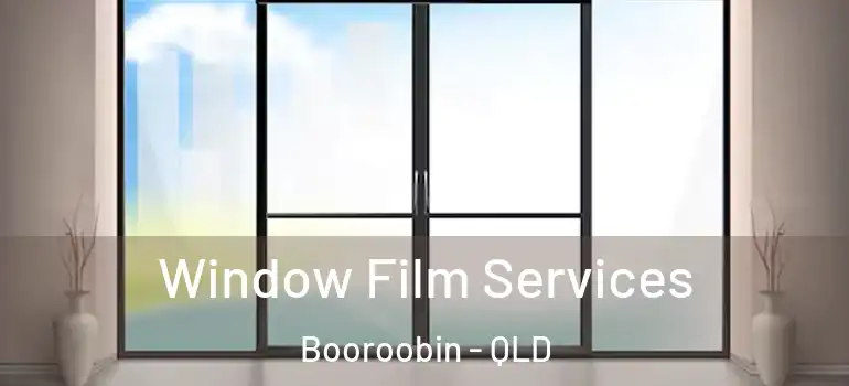 Window Film Services Booroobin - QLD