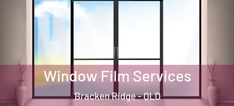  Window Film Services Bracken Ridge - QLD