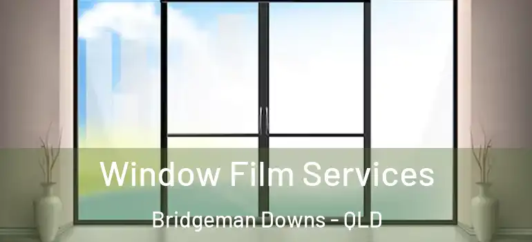 Window Film Services Bridgeman Downs - QLD