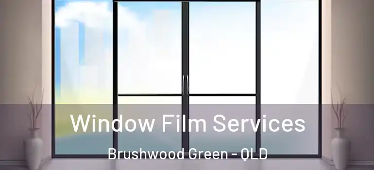 Window Film Services Brushwood Green - QLD