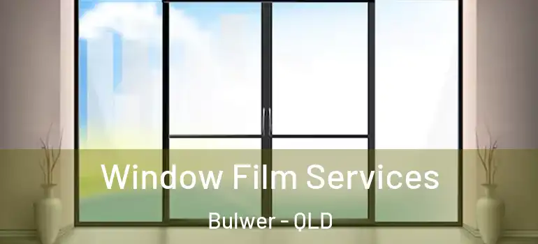 Window Film Services Bulwer - QLD
