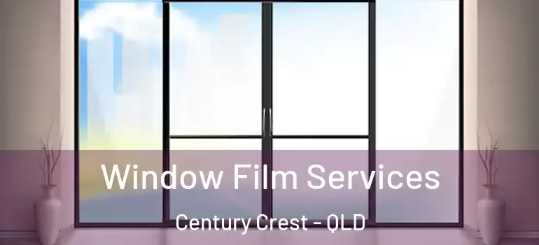 Window Film Services Century Crest - QLD