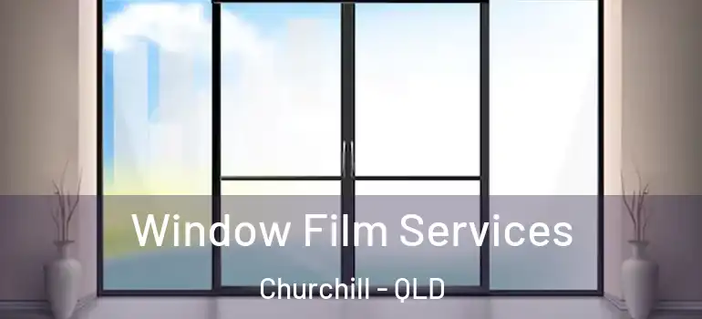 Window Film Services Churchill - QLD