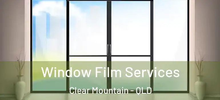 Window Film Services Clear Mountain - QLD