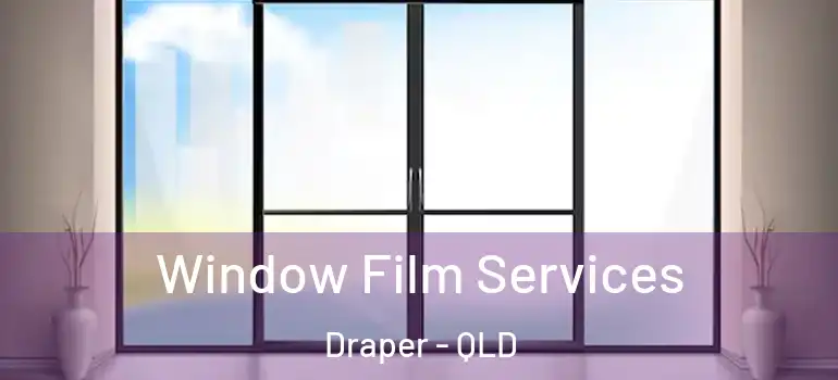 Window Film Services Draper - QLD