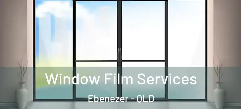 Window Film Services Ebenezer - QLD