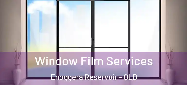 Window Film Services Enoggera Reservoir - QLD