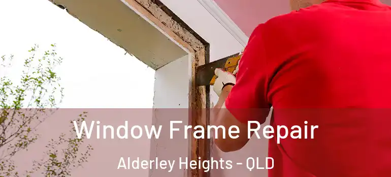 Window Frame Repair Alderley Heights - QLD