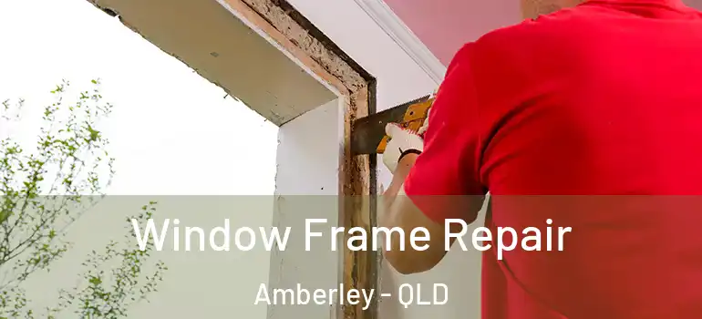 Window Frame Repair Amberley - QLD