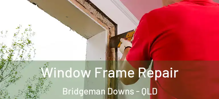 Window Frame Repair Bridgeman Downs - QLD