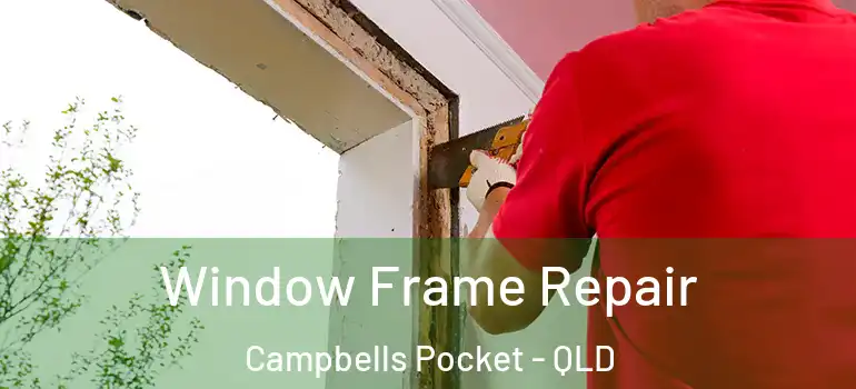 Window Frame Repair Campbells Pocket - QLD