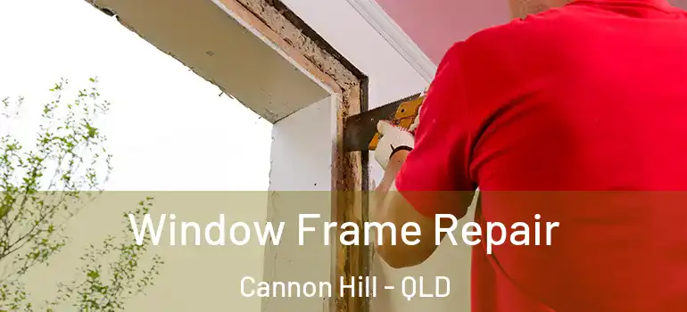 Window Frame Repair Cannon Hill - QLD