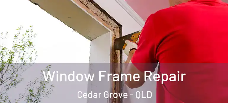 Window Frame Repair Cedar Grove - QLD