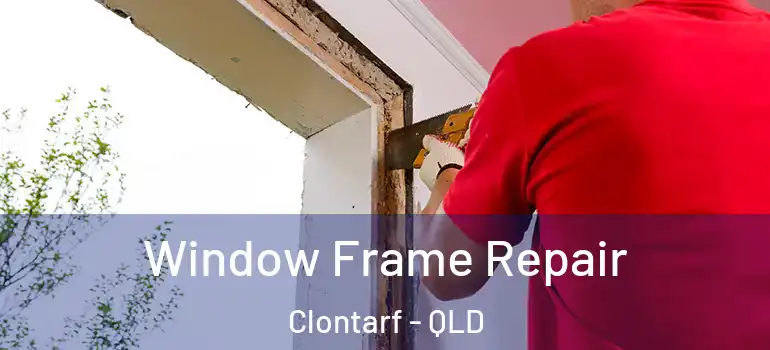 Window Frame Repair Clontarf - QLD