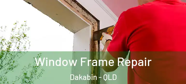  Window Frame Repair Dakabin - QLD