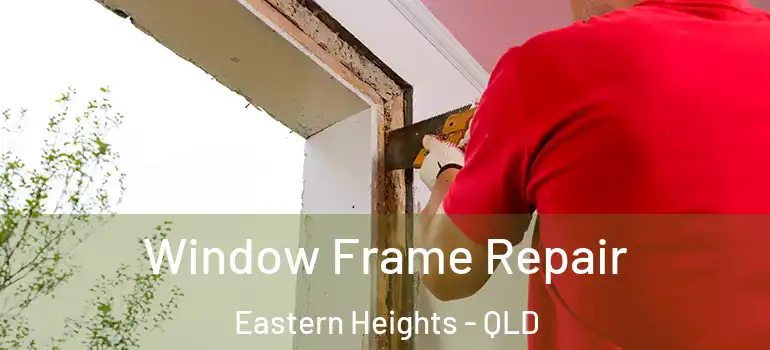 Window Frame Repair Eastern Heights - QLD