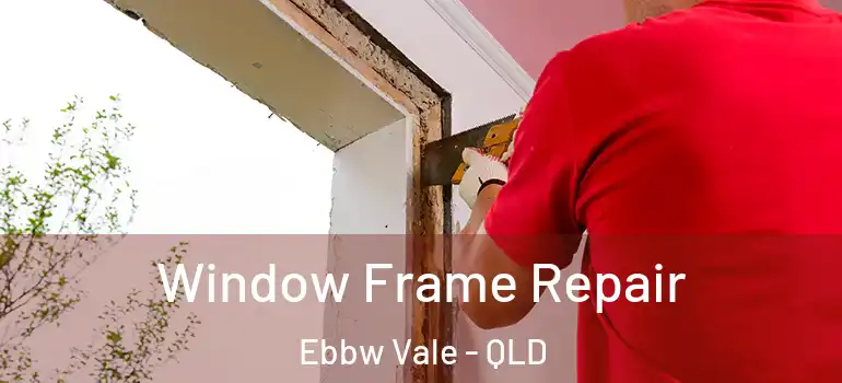 Window Frame Repair Ebbw Vale - QLD
