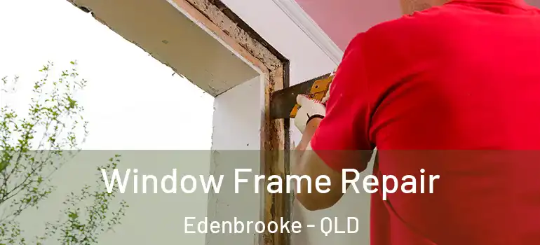 Window Frame Repair Edenbrooke - QLD