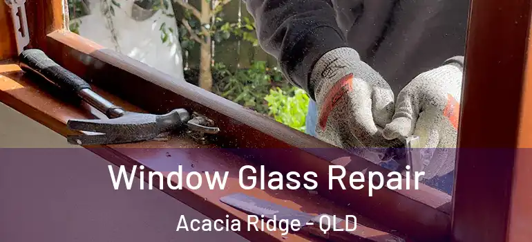  Window Glass Repair Acacia Ridge - QLD