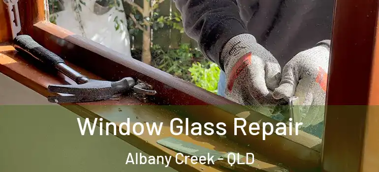  Window Glass Repair Albany Creek - QLD