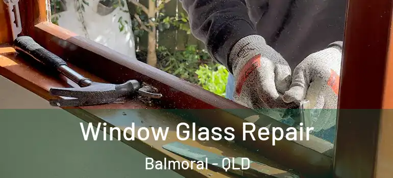  Window Glass Repair Balmoral - QLD