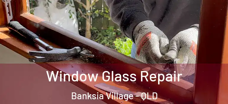 Window Glass Repair Banksia Village - QLD