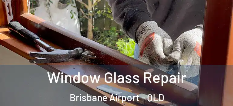 Window Glass Repair Brisbane Airport - QLD