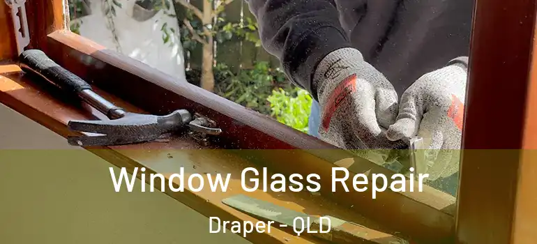Window Glass Repair Draper - QLD