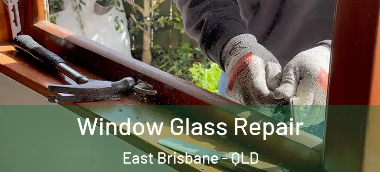 Window Glass Repair East Brisbane - QLD