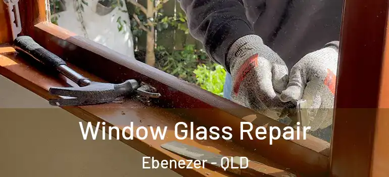  Window Glass Repair Ebenezer - QLD